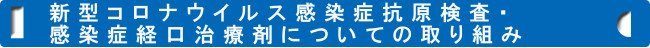 新型コロナウイルス感染症抗原検査・感染症経口治療剤についての取り組み